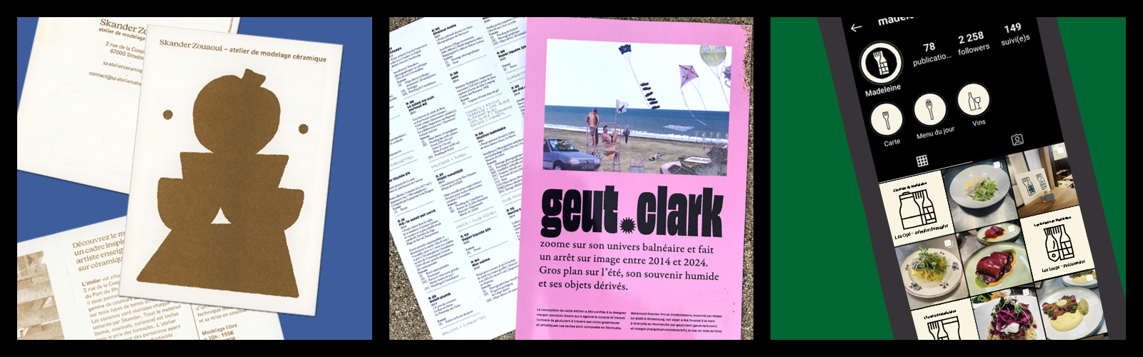 1- Support de communication et identité visuelle, atelier de modelage céramique – Skander Zouaoui, Strasbourg. 2- Édition portfolio, geut clark, Granville. 3- Images réseaux sociaux et identité visuelle, restaurant Madeleine, Strasbourg.